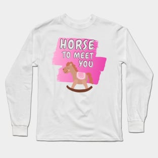 horse to meet you Long Sleeve T-Shirt